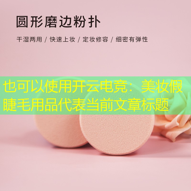 开云电竞：美妆假睫毛用品