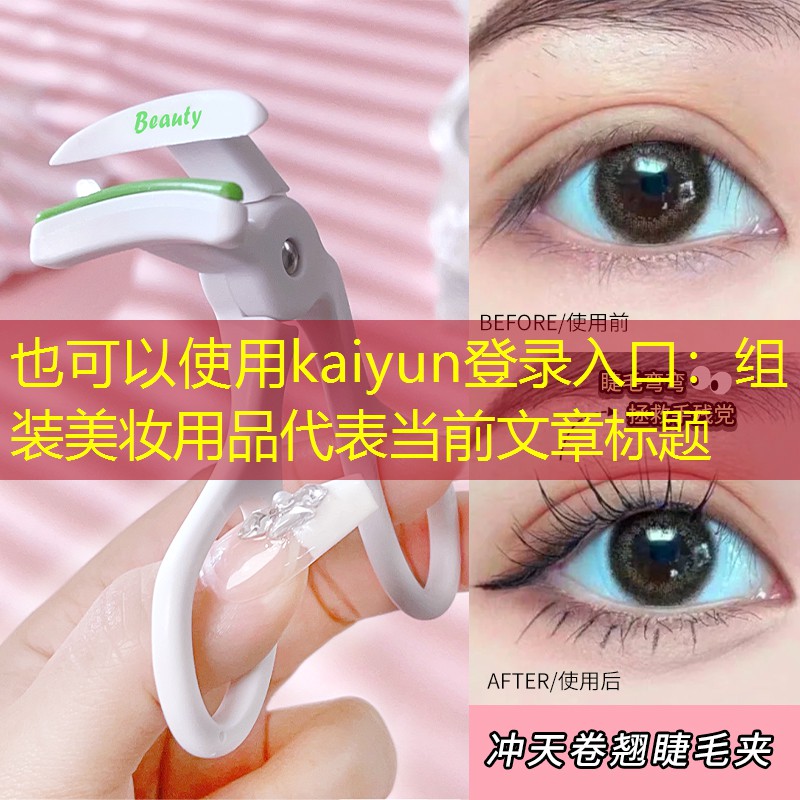 kaiyun登录入口：组装美妆用品